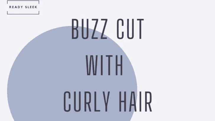 Buzz Cuts And Curly Hair: A Complete Men’s Guide