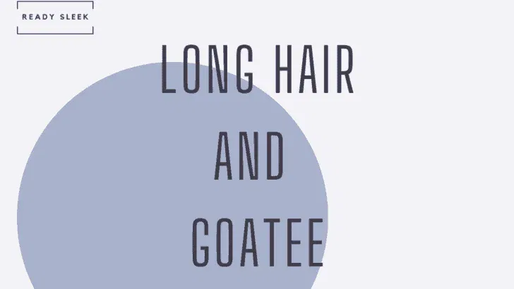 4 Long Hair And Goatee Styles You Need To See [2026]