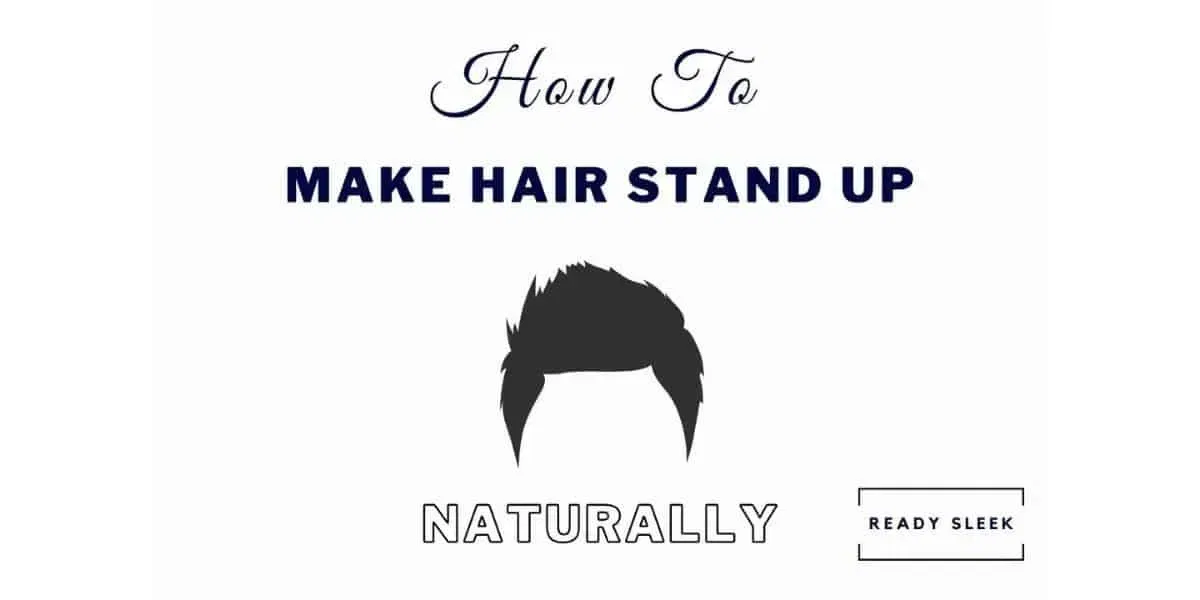 6 Easy Ways To Make Hair Stand Up Naturally