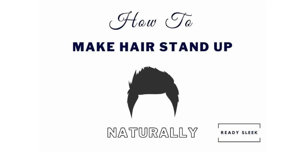 6 Easy Ways To Make Hair Stand Up Naturally