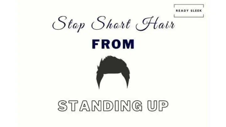 7 Ways To Stop Your Hair Standing Up When Cut Short