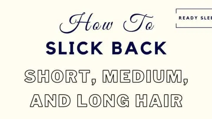 How To Slick Back Hair: Short, Medium, And Long