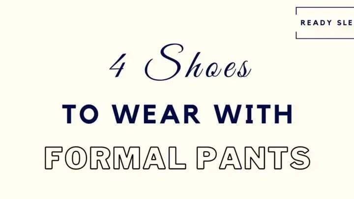 What Shoes To Wear With Dress Pants [Formality Ranked]