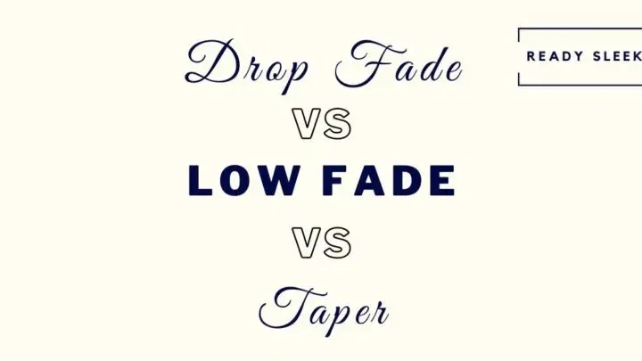 Drop Fade Vs Low Fade Vs Taper: Differences? [Photos]