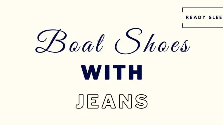 How To Wear Boat Shoes With Jeans [7 Essential Tips]