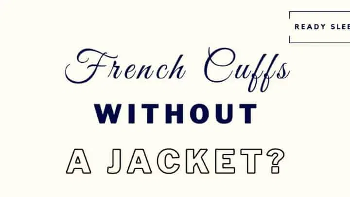 Can you wear french cuffs without a jacket featured image