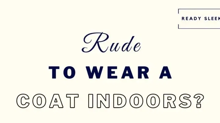Is It Rude To Wear Jackets And Coats Indoors?