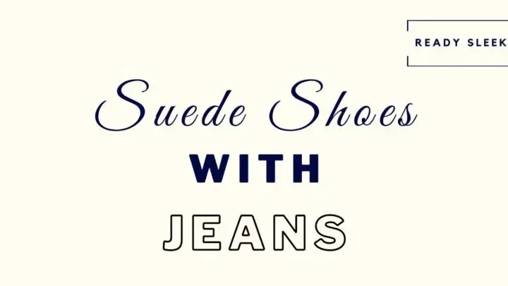 7 Suede Shoes And Boots You Can Wear With Jeans