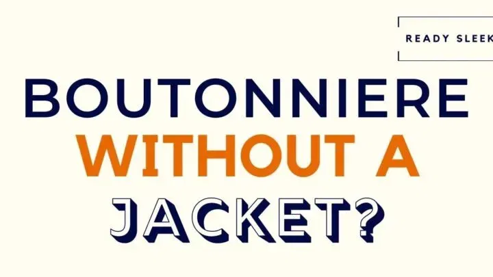 Can You Wear A Boutonniere Without Jacket? (Explained)