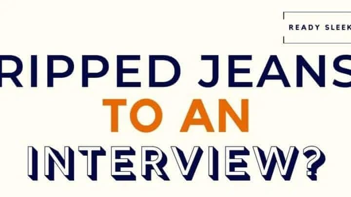 Can You Wear Ripped Jeans To An Interview?