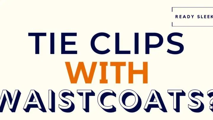 Should You Wear Tie Clips And Bars With Waistcoats?