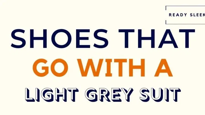 What Shoes To Wear With a Light Grey Suit [Color Guide]