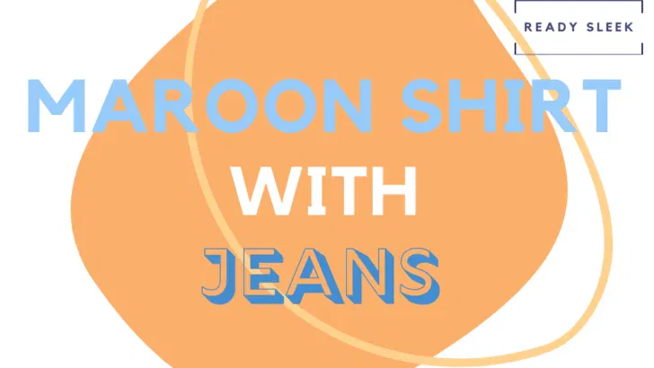 How To Wear A Maroon Shirt With Jeans (Outfits, Tips)