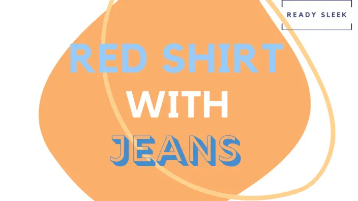 How To Wear A Red Shirt With Jeans (5 Combos)