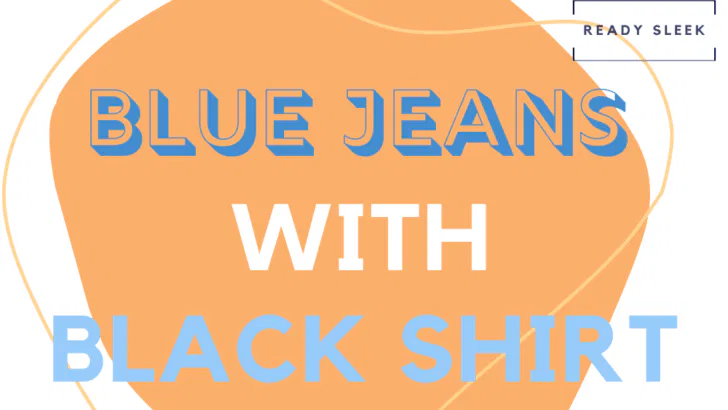 Blue Jeans with Black Shirts