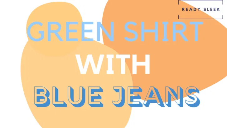 How To Easily Wear A Green Shirt With Blue Jeans