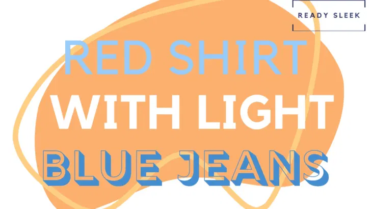 How To Wear A Red Shirt With Light Blue Jeans