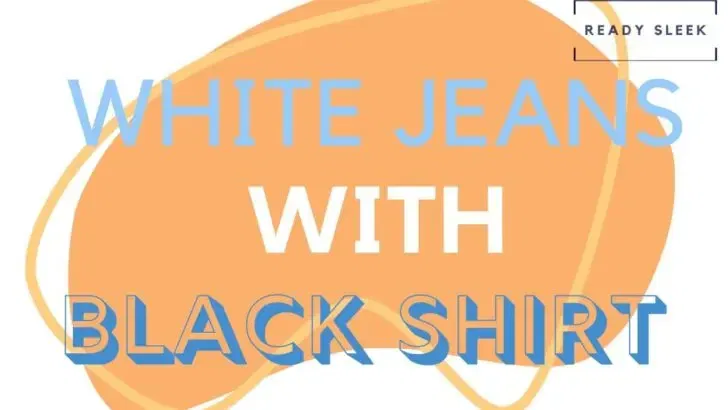 How To Wear White Jeans With Black Shirts (Outfits, Tips)