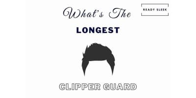 What’s The Longest Clipper Guard? [5 Brands Compared]