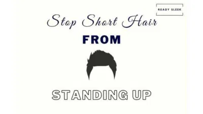 5 Ways to Stop Your Hair Standing Up When Cut Short