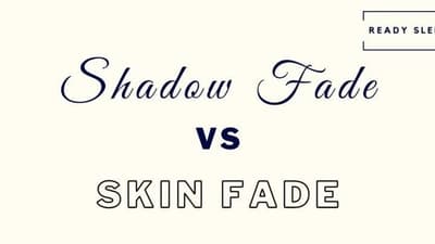 Shadow Fade Vs Skin Fade: Differences And How To Choose