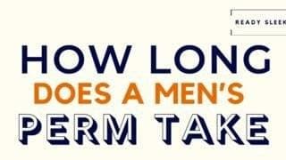 How Long Does A Men’s Perm Take