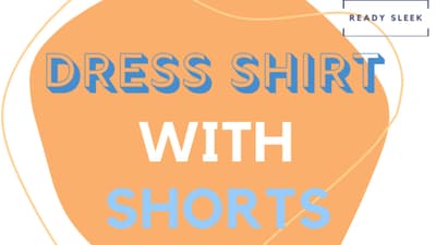 How To Wear A Dress Shirt With Shorts (6 Tips)