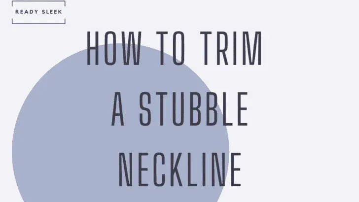 How To Trim A Stubble Beard Neckline To Perfection