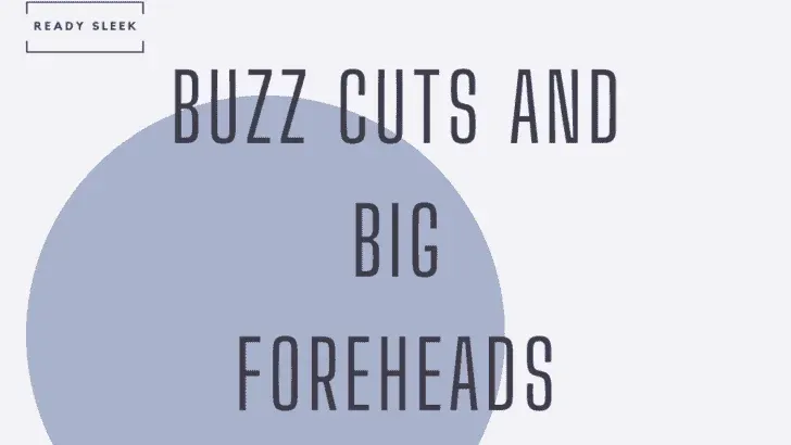 Buzz Cuts And Big Foreheads: What You Need To Know