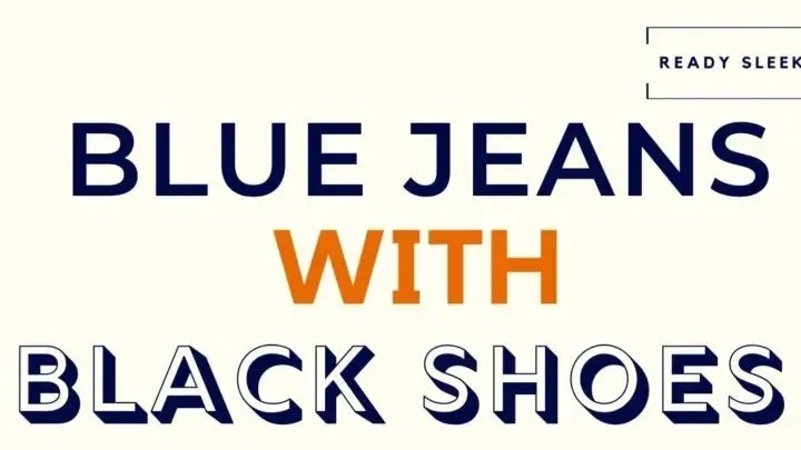How To Wear Blue Jeans With Black Shoes (8 Rules)