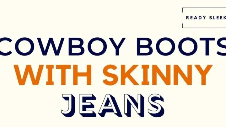 How To Wear Cowboy Boots With Skinny Jeans (5 Tips)
