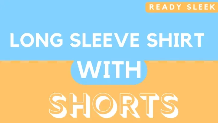 How To Wear A Long Sleeve Shirt With Shorts