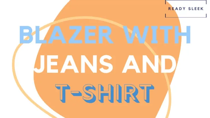 How To Wear A Blazer With Jeans And A T-Shirt