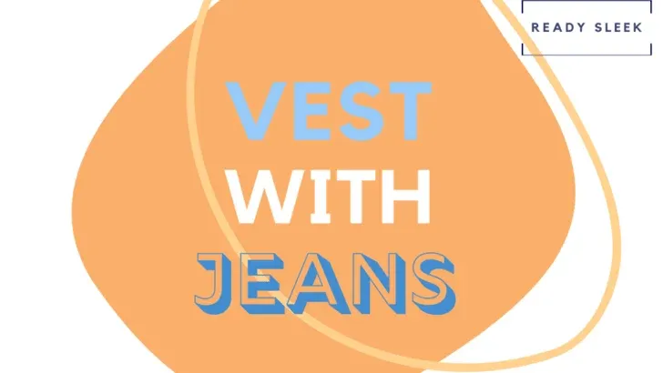 How To Wear A Vest With Jeans (6 Essential Tips)