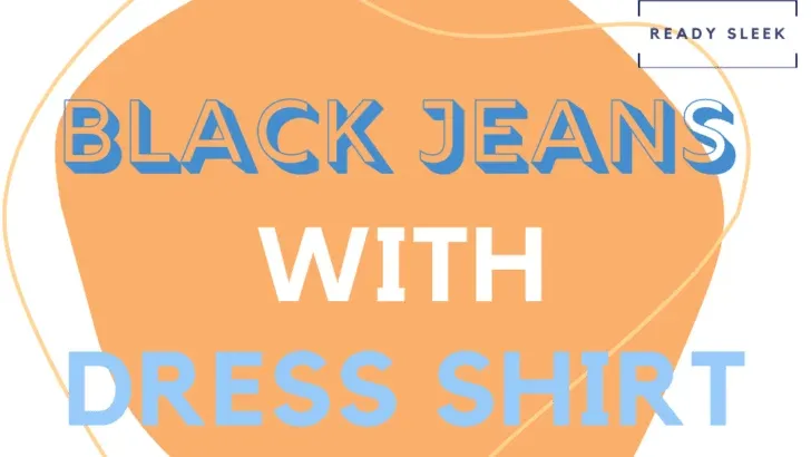 How To Wear Black Jeans With A Dress Shirt (6 Tips)