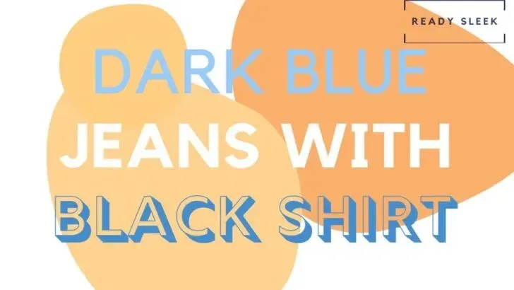 How To Wear Dark Blue Jeans With Black Shirts 