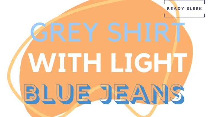 How To Wear A Grey Shirt With Light Blue Jeans