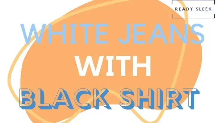 How To Wear White Jeans With Black Shirts (Outfits, Tips)