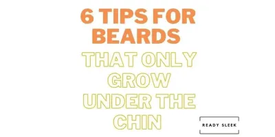 6 Tips For Beards That Only Grow Under The Chin