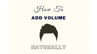 7 Great Ways To Add Volume To Men’s Hair Naturally