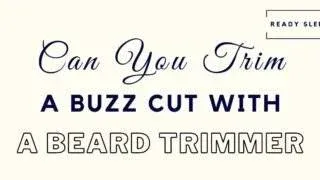 can you trim a buzz cut with a beard trimmer featured image