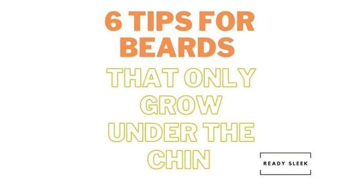 6 Tips For Beards That Only Grow Under The Chin