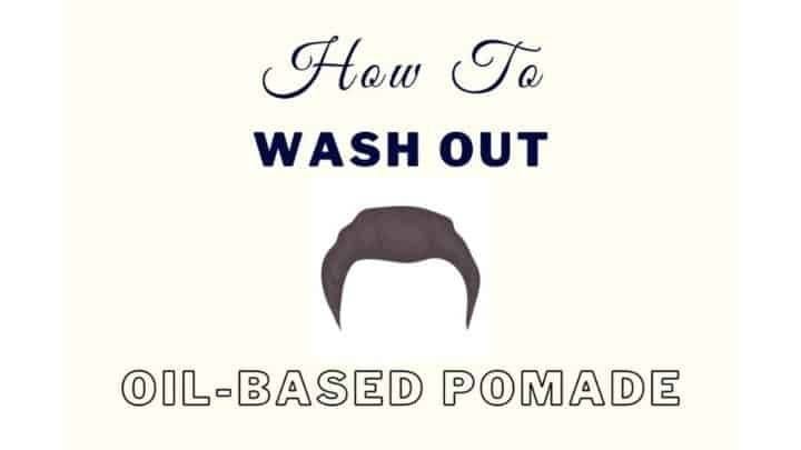 How To Wash Out Oil-Based Pomade