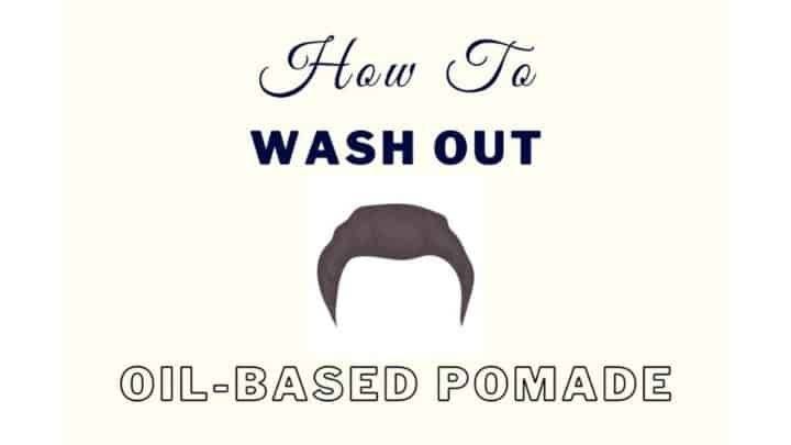 How To Wash Out Oil-Based Pomade