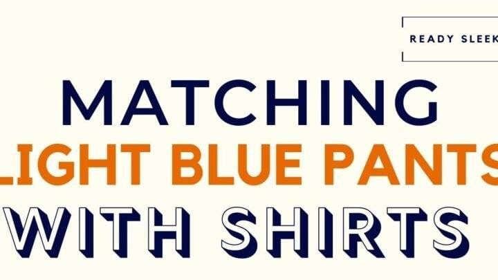 Matching Light Blue Pants With Shirts