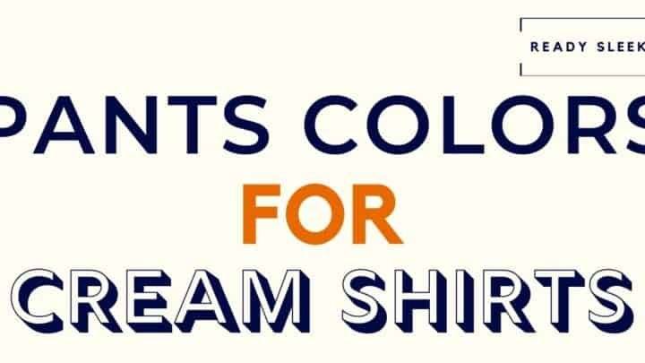 Pants Colors For Cream Shirts