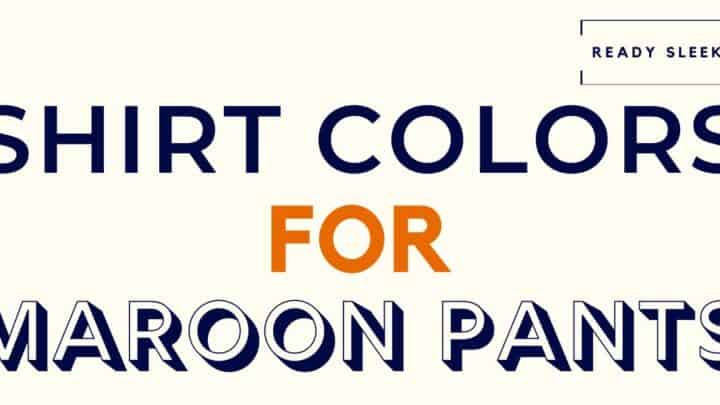 Shirt Colors For Maroon Pants Featured Image